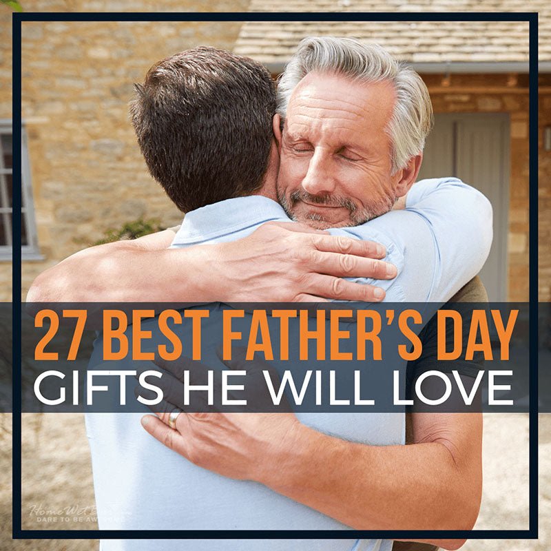 27 Best Father's Day Gifts He Will Love - HomeWetBar