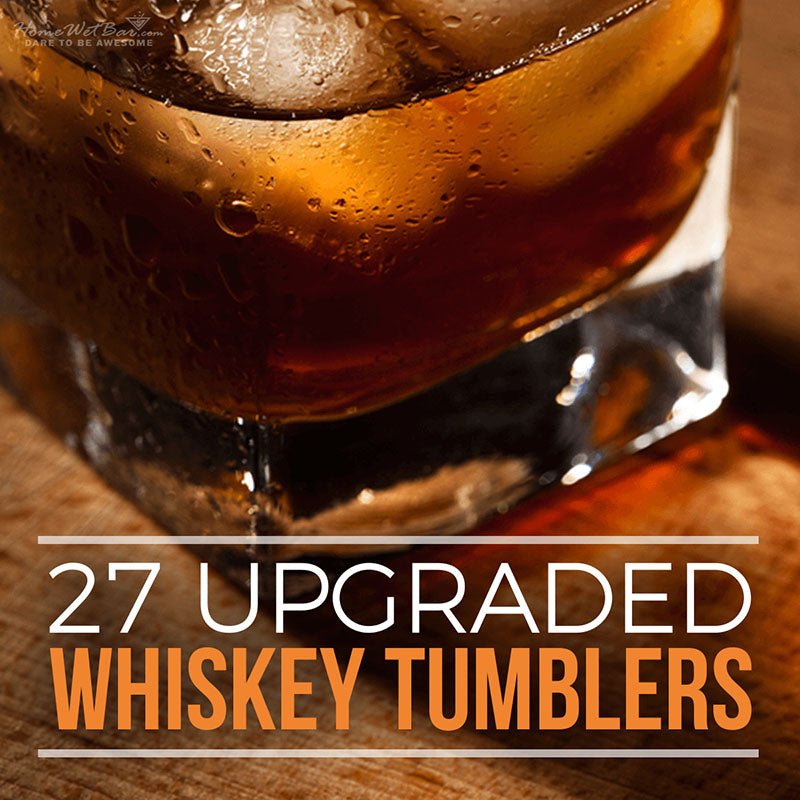 27 Upgraded Whiskey Tumblers - HomeWetBar