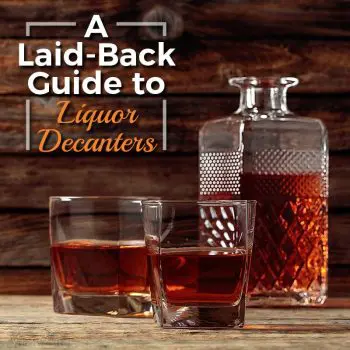 A Laid-Back Guide to Liquor Decanters