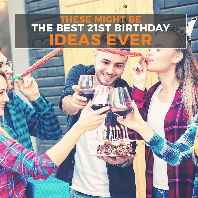 These Might Be The Best 21st Birthday Ideas Ever