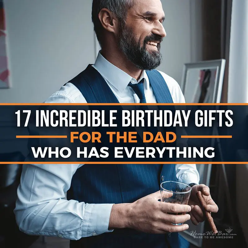 17 Incredible Birthday Gifts for the Dad Who Has Everything