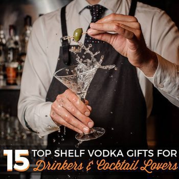 15 Top Shelf Vodka Gifts for Drinkers & Cocktail Lovers