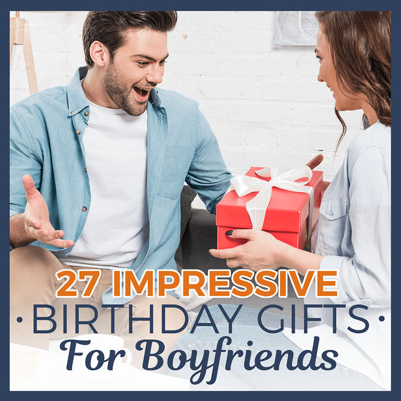 27 Impressive Birthday Gifts For Boyfriends 27 Impressive Birthday Gifts For Boyfriends