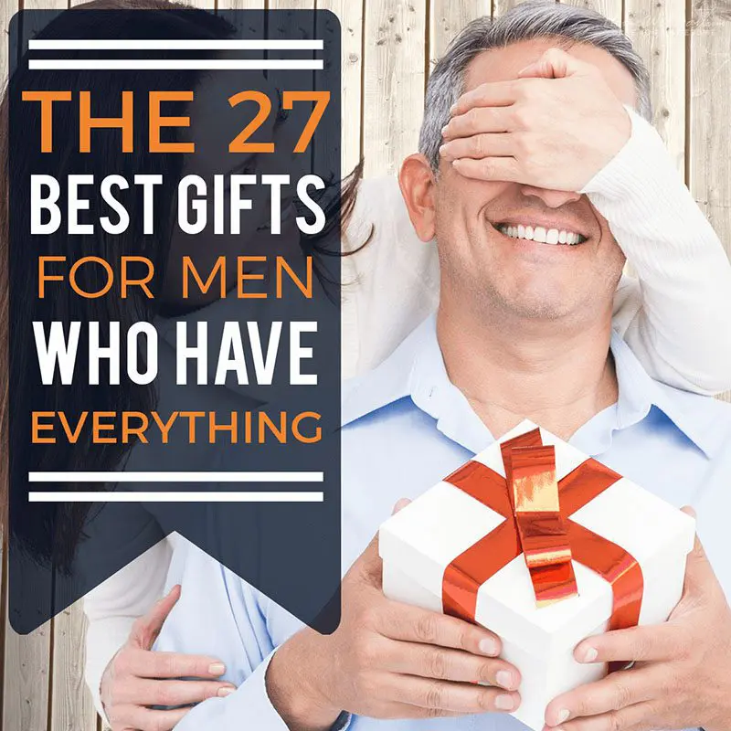 THE 27 Best Gifts for Men Who Have Everything