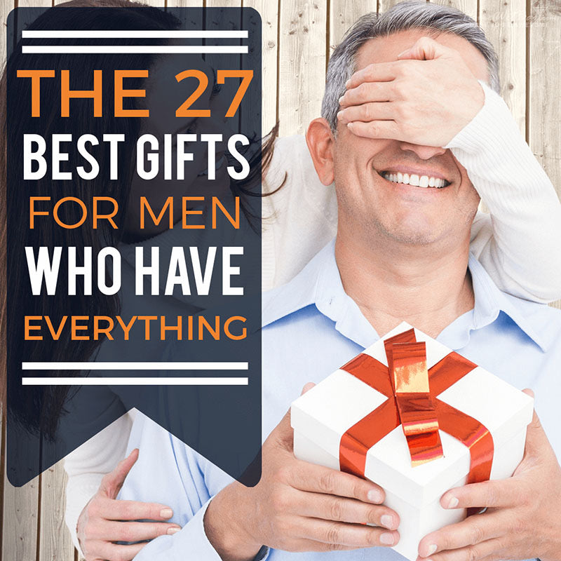 15 Unique Gifts for Men Who Have Everything (and want nothing)