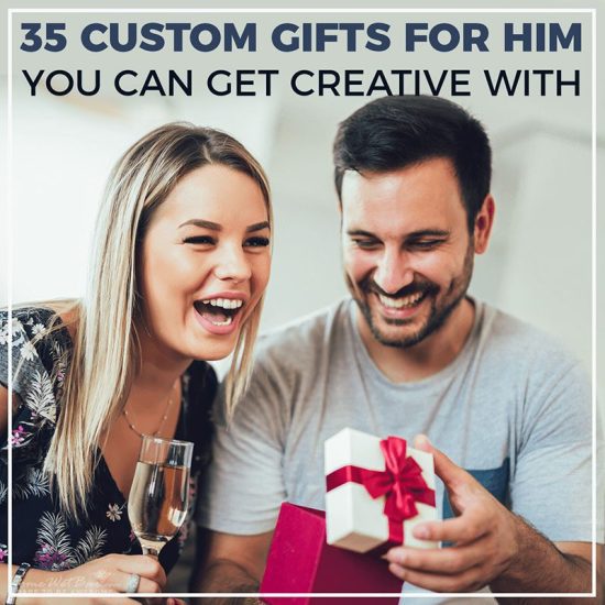 35 Custom Gifts for Him You Can Get Creative With