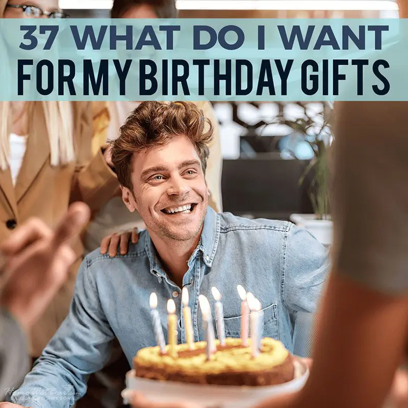 37 What Do I Want For My Birthday Gifts