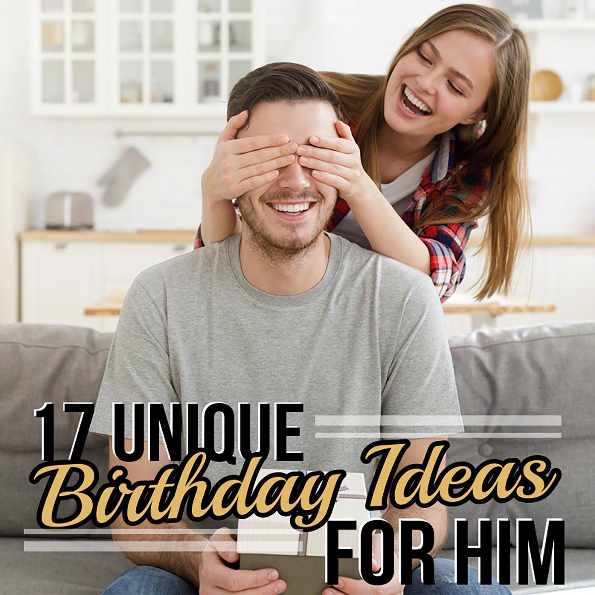 17 Unique Birthday Ideas For Him 17 Unique Birthday Ideas For Him