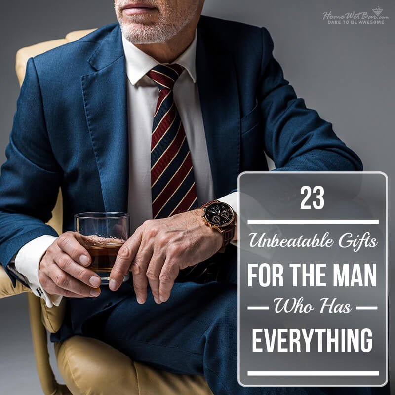 23 Unbeatable Gifts for the Man Who Has Everything - HomeWetBar
